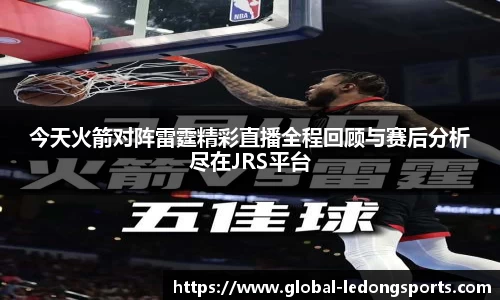 今天火箭对阵雷霆精彩直播全程回顾与赛后分析尽在JRS平台